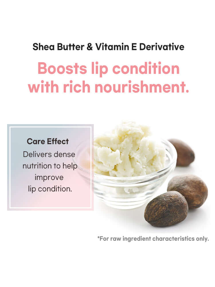 Shea Butter & Vitamin E Derivative with rich nourishment for improved lip condition.